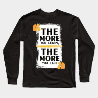 The More You Learn The More You Earn Long Sleeve T-Shirt